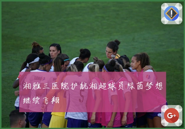 湘雅三医院护航湘超球员绿茵梦想继续飞翔
